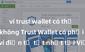 ví trust wallet có thể mua coin không Trust Wallet có phải là ví điện tử tốt nhất tại Việt Nam không?